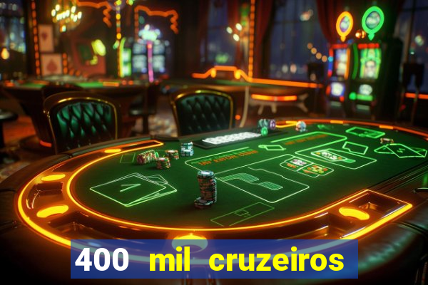 400 mil cruzeiros em reais